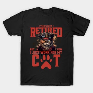 I Thought I Retired But No I Just Work for My Cat T-Shirt